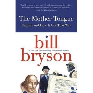 The Mother Tongue: English and How It Got That Way -- Bill Bryson